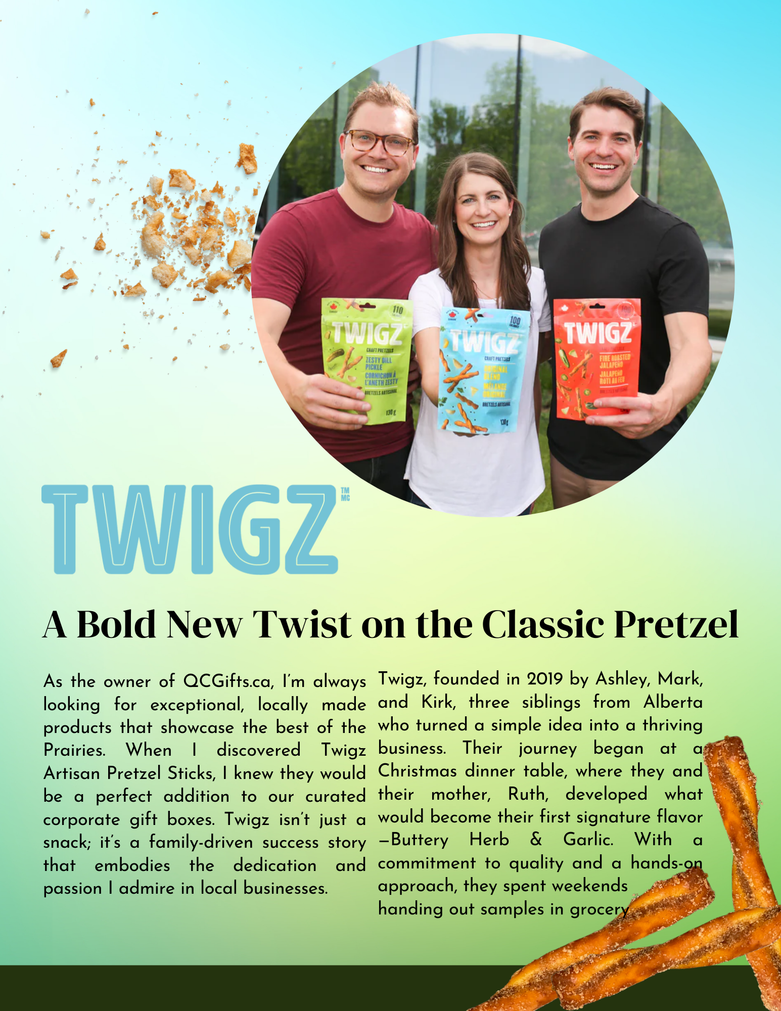 A Bold New Twist on the Classic Pretzel written by Kathy owner of QCGifts.ca The article introduces Twigz Artisan Pretzel Sticks as a family driven success story and highlights their locally made